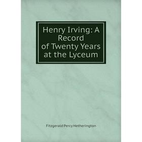 

Книга Henry Irving: A Record of Twenty Years at the Lyceum