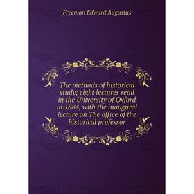 

Книга The methods of historical study; eight lectures read in the University of Oxford in.1884, with the inaugural lecture on The office of the histor
