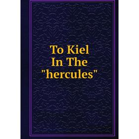 

Книга To Kiel In The hercules