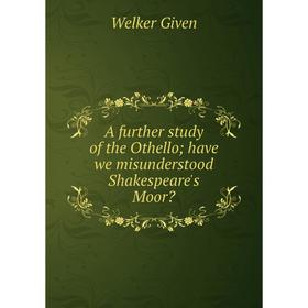 

Книга A further study of the Othello; have we misunderstood Shakespeare's Moor