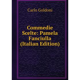 

Книга Commedie Scelte: Pamela Fanciulla (Italian Edition)