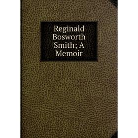

Книга Reginald Bosworth Smith; A Memoir