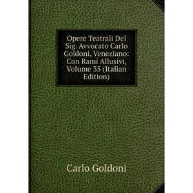 

Книга Opere Teatrali Del Sig Avvocato Carlo Goldoni, Veneziano: Con Rami Allusivi, Volume 35