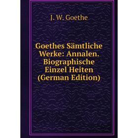 

Книга Goethes Sämtliche Werke: Annalen. Biographische Einzel Heiten (German Edition)