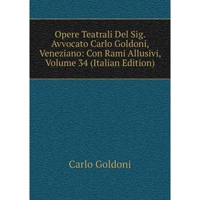 

Книга Opere Teatrali Del Sig Avvocato Carlo Goldoni, Veneziano: Con Rami Allusivi, Volume 34