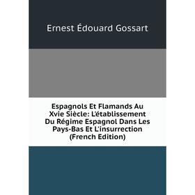 

Книга Espagnols Et Flamands Au Xvie Siècle: L'établissement Du Régime Espagnol Dans Les Pays-Bas Et L'insurrection (French Edition)