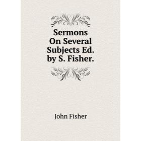 

Книга Sermons On Several Subjects Ed. by S. Fisher