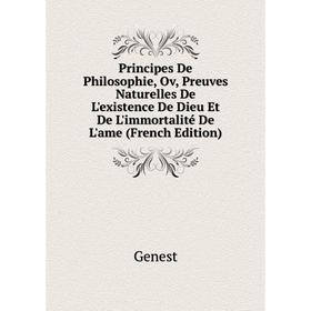 

Книга Principes De Philosophie, Ov, Preuves Naturelles De L'existence De Dieu Et De L'immortalité De L'ame (French Edition)