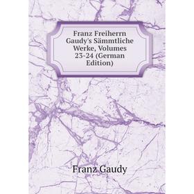 

Книга Franz Freiherrn Gaudy's Sämmtliche Werke, Volumes 23-24 (German Edition)