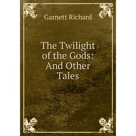 

Книга The Twilight of the Gods: And Other Tales