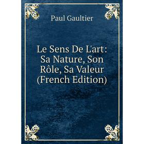 

Книга Le Sens De L'art: Sa Nature, Son Rôle, Sa Valeur