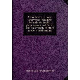 

Книга Miscellanies in prose and verse; Including Remarks on English plays, operas, and farces, and on a variety of other modern publications