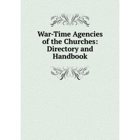 

Книга War-Time Agencies of the Churches: Directory and Handbook