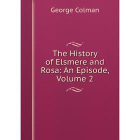

Книга The History of Elsmere and Rosa: An Episode, Volume 2