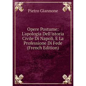 

Книга Opere Postume: L'apologia Dell'istoria Civile Di Napoli, E La Professione Di Fede