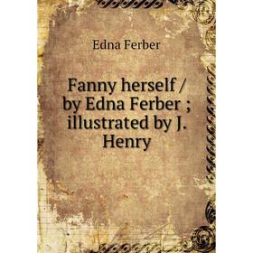 

Книга Fanny herself / by Edna Ferber; illustrated by J. Henry