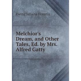 

Книга Melchior's Dream, and Other Tales, Ed by Mrs Alfred Gatty