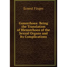 

Книга Gonorrhoea: Being the Translation of Blenorrhoea of the Sexual Organs and Its Complications