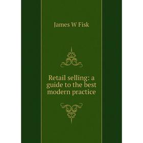 

Книга Retail selling: a guide to the best modern practice