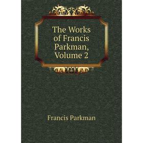 

Книга The Works of Francis Parkman, Volume 2