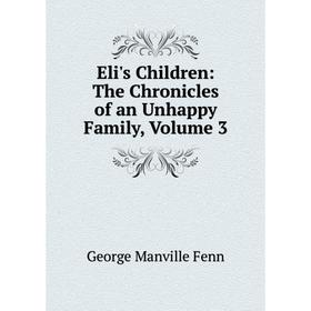 

Книга Eli's Children: The Chronicles of an Unhappy Family, Volume 3