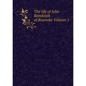 

Книга The life of John Randolph of Roanoke Volume 1