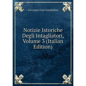 

Книга Notizie Istoriche Degli Intagliatori, Volume 3