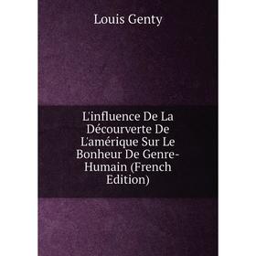 

Книга L'influence De La Décourverte De L'amérique Sur Le Bonheur De Genre-Humain