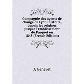 

Книга Compagnie des agents de change de Lyon: histoire, depuis les origines jusqu'a l'établissement du Parquet en 1845 (French Edition)