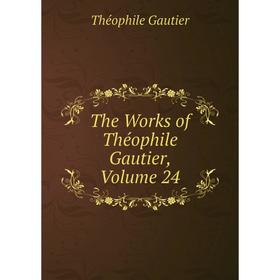 

Книга The Works of Théophile Gautier, Volume 24