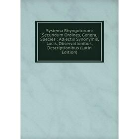 

Книга Systema Rhyngotorum: Secundum Ordines, Genera, Species: Adiectis Synonymis, Locis, Observationibus, Descriptionibus (Latin Edition)