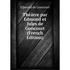 

Книга Théâtre par Edmond et Jules de Goncourt (French Edition)