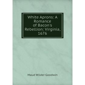 

Книга White Aprons: A Romance of Bacon's Rebellion: Virginia, 1676