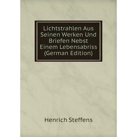 

Книга Lichtstrahlen Aus Seinen Werken Und Briefen Nebst Einem Lebensabriss