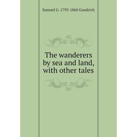 

Книга The wanderers by sea and land, with other tales