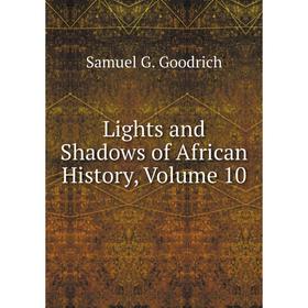 

Книга Lights and Shadows of African History, Volume 10