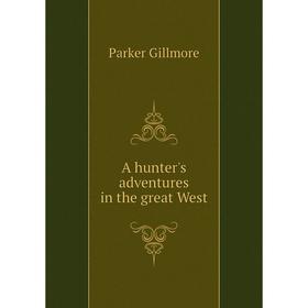 

Книга A hunter's adventures in the great West