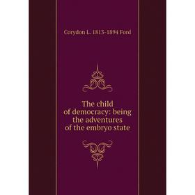 

Книга The child of democracy: being the adventures of the embryo state