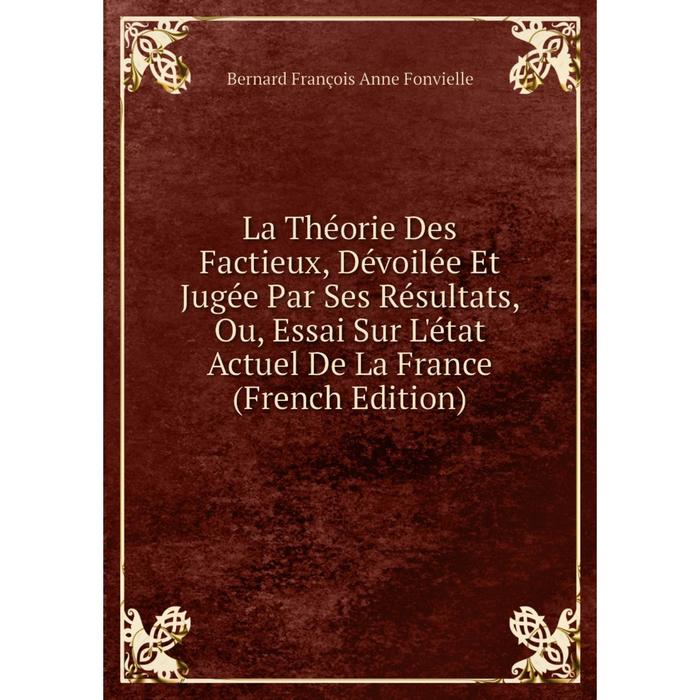 фото Книга la théorie des factieux, dévoilée et jugée par ses résultats, ou, essai sur l'état actuel de la france nobel press