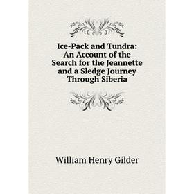 

Книга Ice-Pack and Tundra: An Account of the Search for the Jeannette and a Sledge Journey Through Siberia