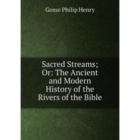 

Книга Sacred Streams; Or: The Ancient and Modern History of the Rivers of the Bible