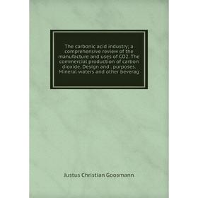 

Книга The carbonic acid industry; a comprehensive review of the manufacture and uses of CO2. The commercial production of carbon dioxide. Design and.