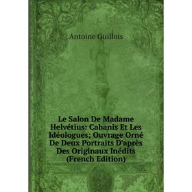 

Книга Le Salon De Madame Helvétius: Cabanis Et Les Idéologues; Ouvrage Orné De Deux Portraits D'après Des Originaux Inédits
