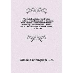 

Книга The Acts Regulating the Duties of Justices of the Peace, Out of Sessions: With Respect to Indictable Offences, Summary Convictions and Orders, (