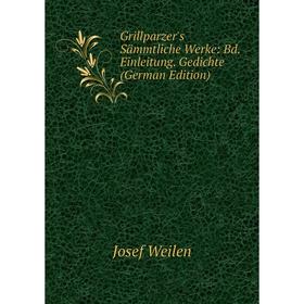 

Книга Grillparzer's Sämmtliche Werke: Bd. Einleitung. Gedichte (German Edition)