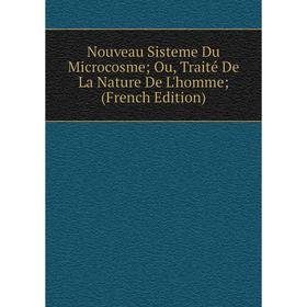 

Книга Nouveau Sisteme Du Microcosme; Ou, Traité De La Nature De L'homme