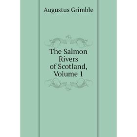 

Книга The Salmon Rivers of Scotland, Volume 1