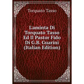 

Книга L'aminta Di Torquato Tasso Ed Il Pastor Fido Di GB Guarini