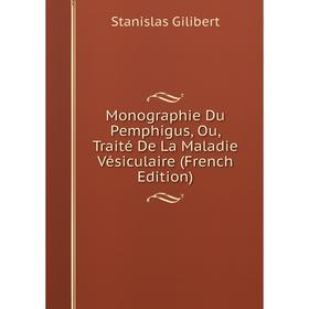 

Книга Monographie Du Pemphigus, Ou, Traité De La Maladie Vésiculaire