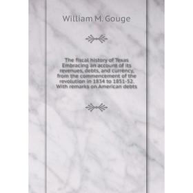 

Книга The fiscal history of Texas Embracing an account of its revenues, debts and currency, from the commencement of the revolution in 1834 to 1851-52